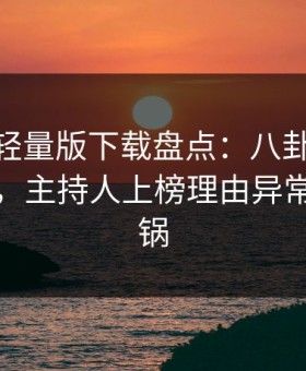 汤头条轻量版下载盘点：八卦10个惊人真相，主持人上榜理由异常令人炸锅