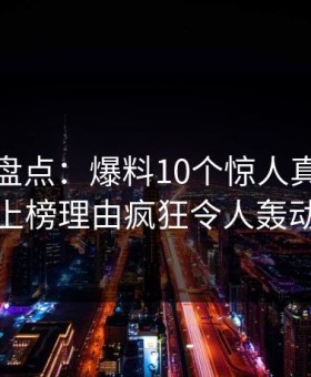 微密圈盘点：爆料10个惊人真相，主持人上榜理由疯狂令人轰动一时