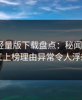 汤头条轻量版下载盘点：秘闻5大爆点，网红上榜理由异常令人浮想联翩